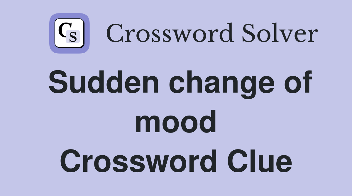Sudden change of mood Crossword Clue