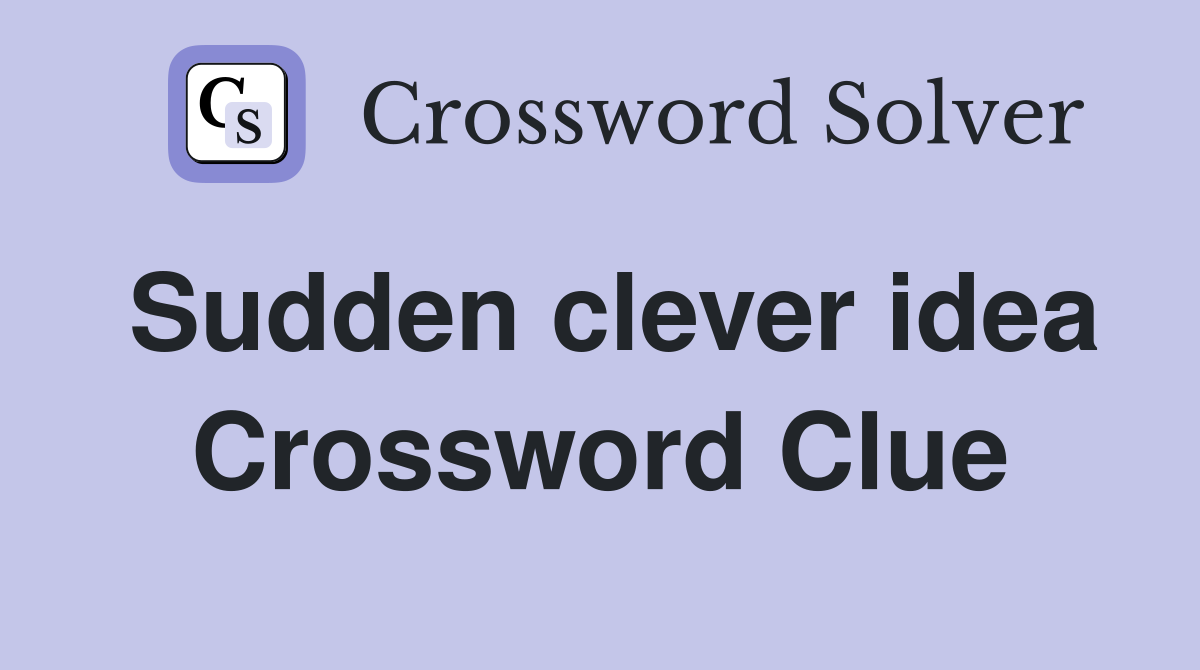 Sudden clever idea Crossword Clue