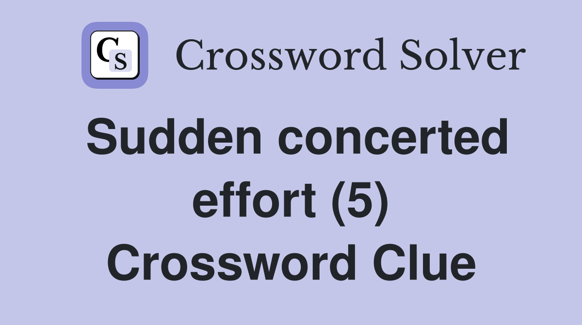 Sudden concerted effort (5) Crossword Clue