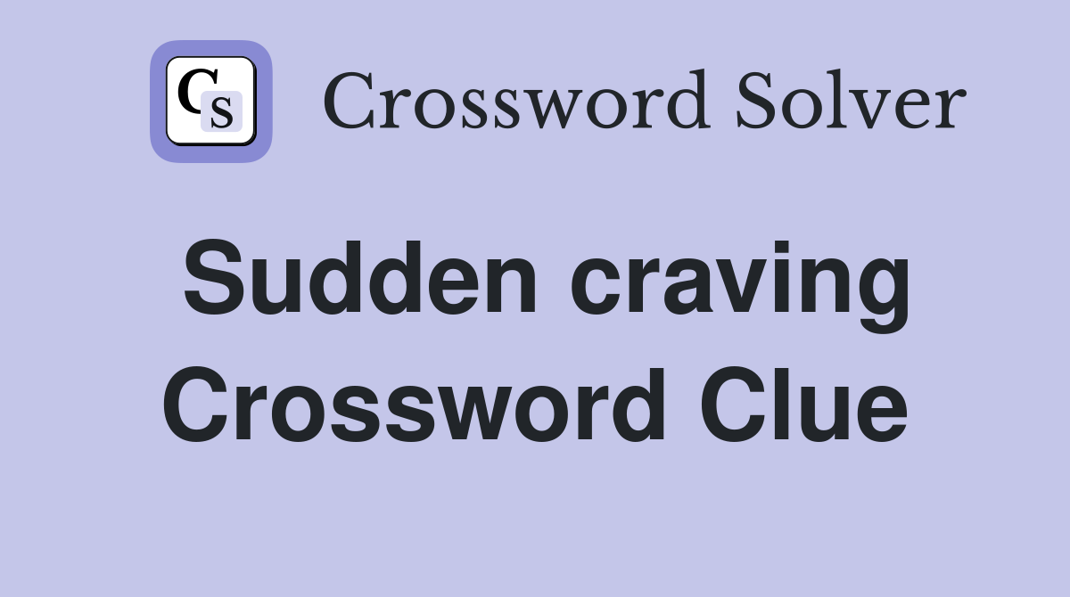 Sudden craving Crossword Clue