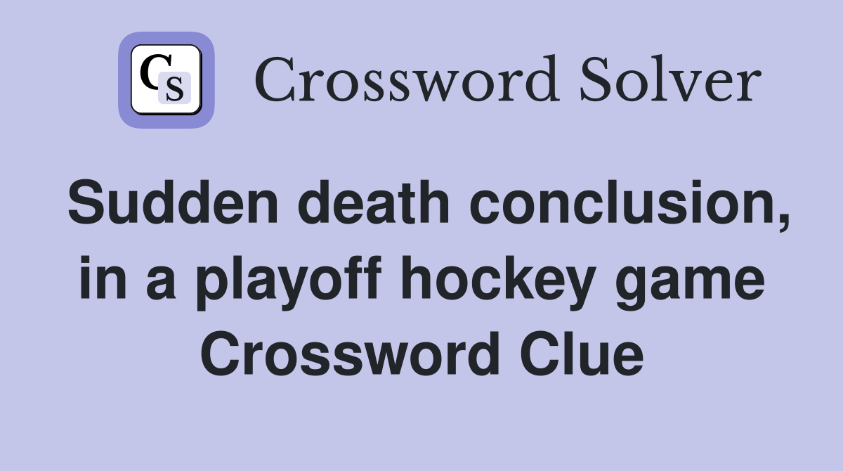 Sudden death conclusion, in a playoff hockey game Crossword Clue
