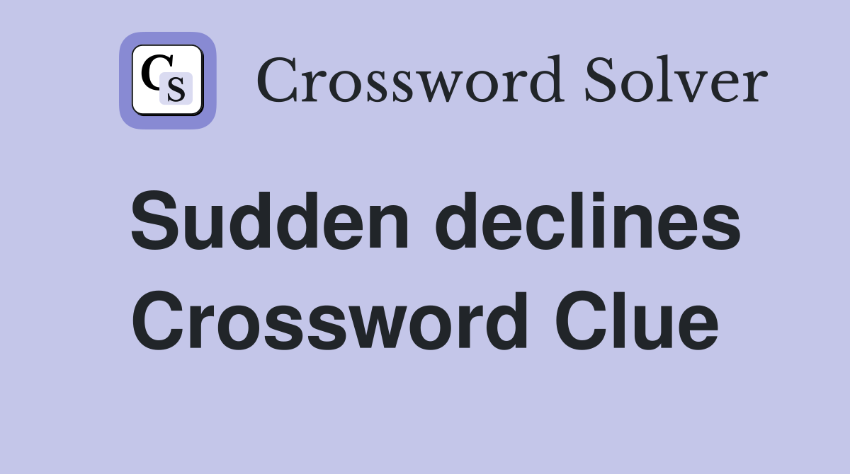 Sudden declines Crossword Clue