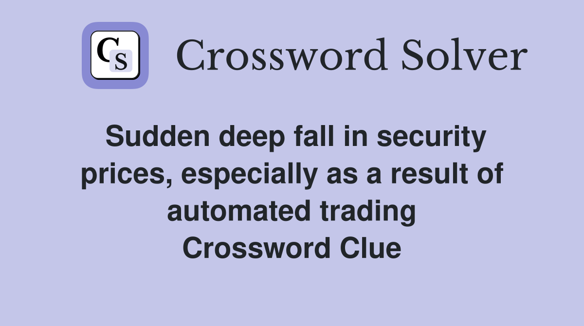 Sudden deep fall in security prices, especially as a result of automated trading Crossword Clue