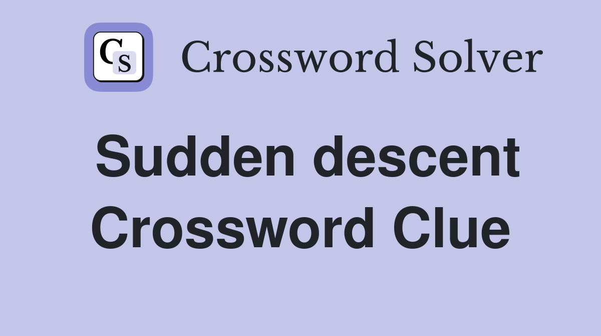 Sudden descent Crossword Clue