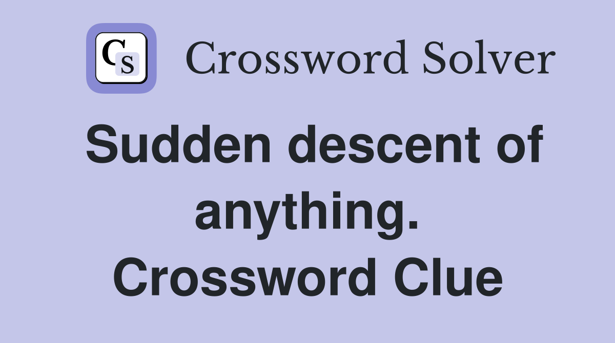 Sudden descent of anything. Crossword Clue