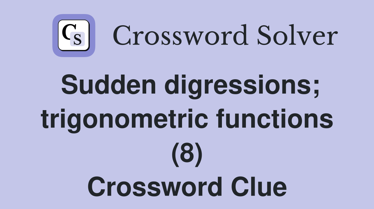 Sudden digressions; trigonometric functions (8) Crossword Clue