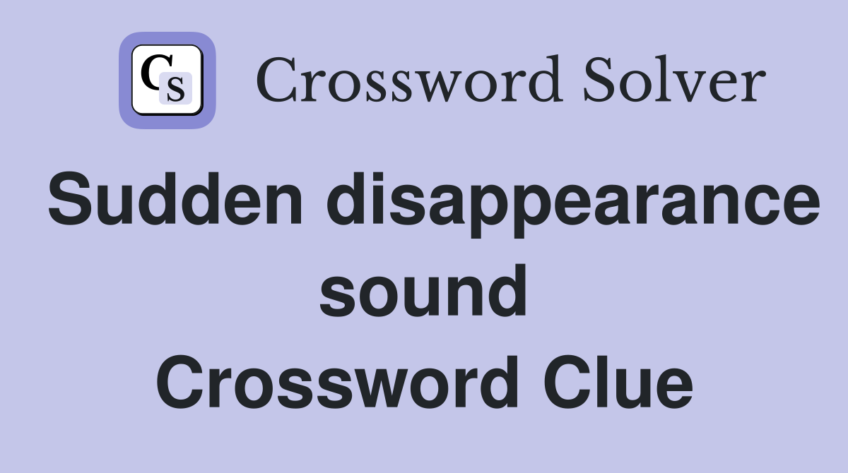 Sudden disappearance sound Crossword Clue