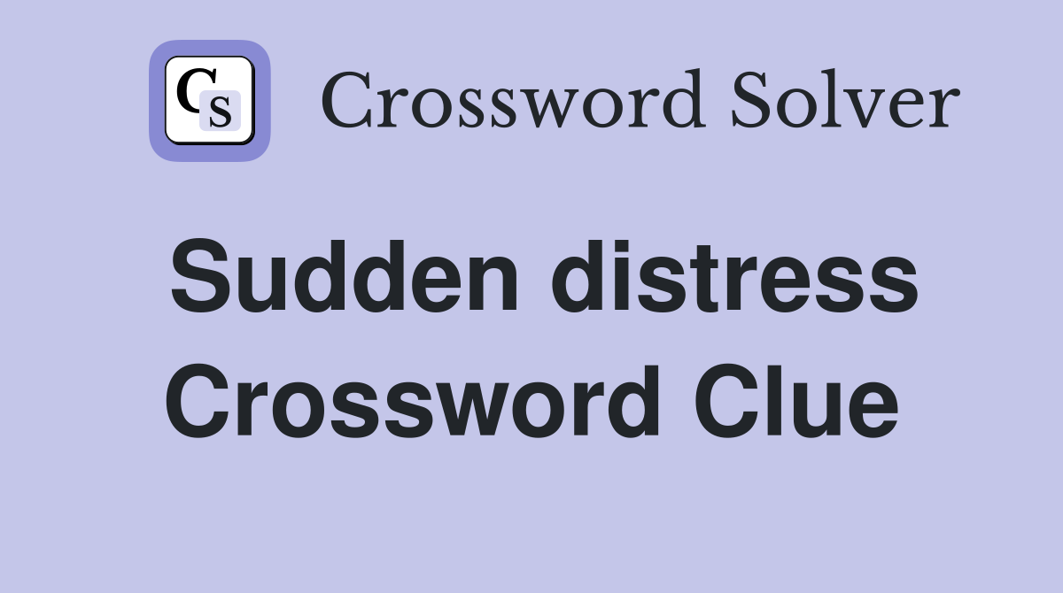 Sudden distress Crossword Clue
