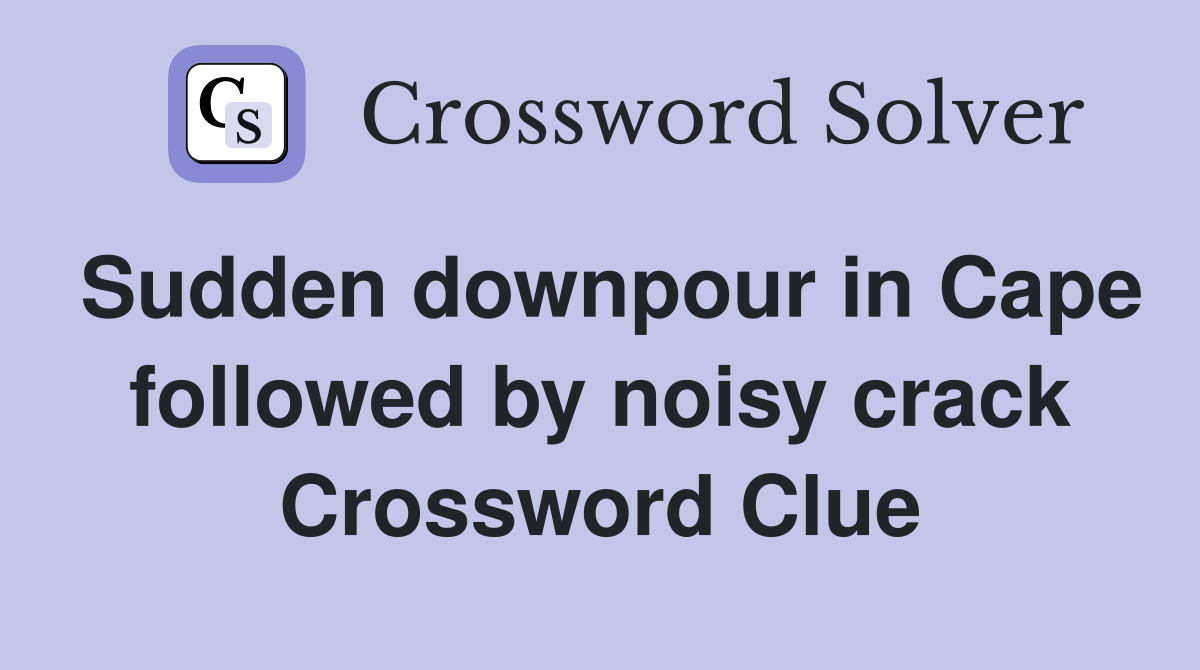 Sudden downpour in Cape followed by noisy crack Crossword Clue