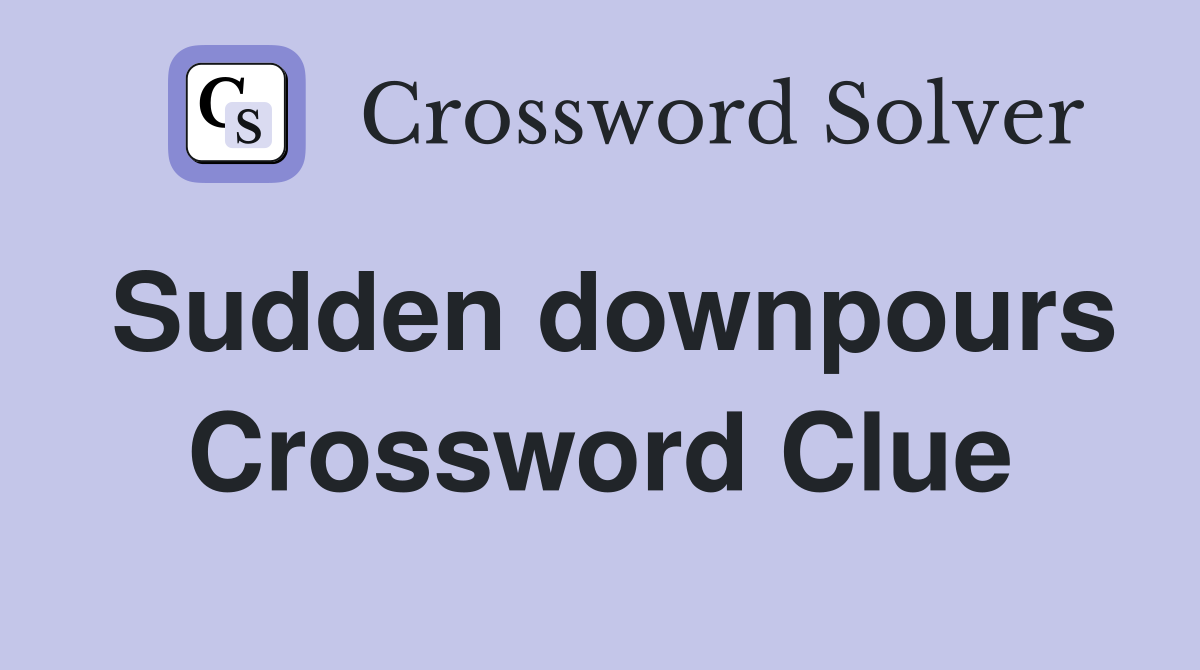 Sudden downpours Crossword Clue