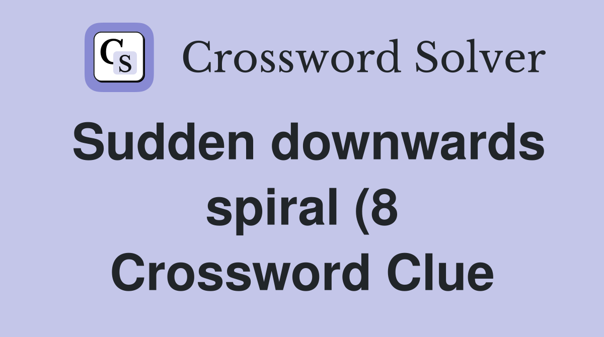 Sudden downwards spiral (8) Crossword Clue Answers Crossword Solver Sudden downwards spiral (8) Crossword Clue Answers Crossword Solver