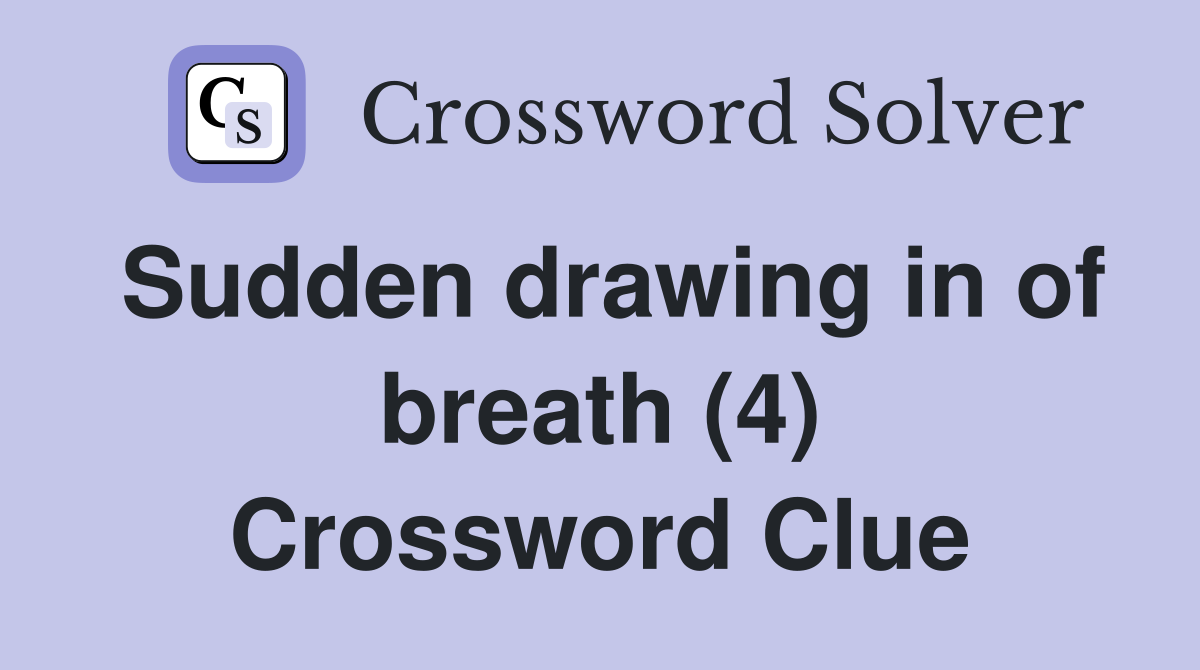 Sudden drawing in of breath (4) Crossword Clue