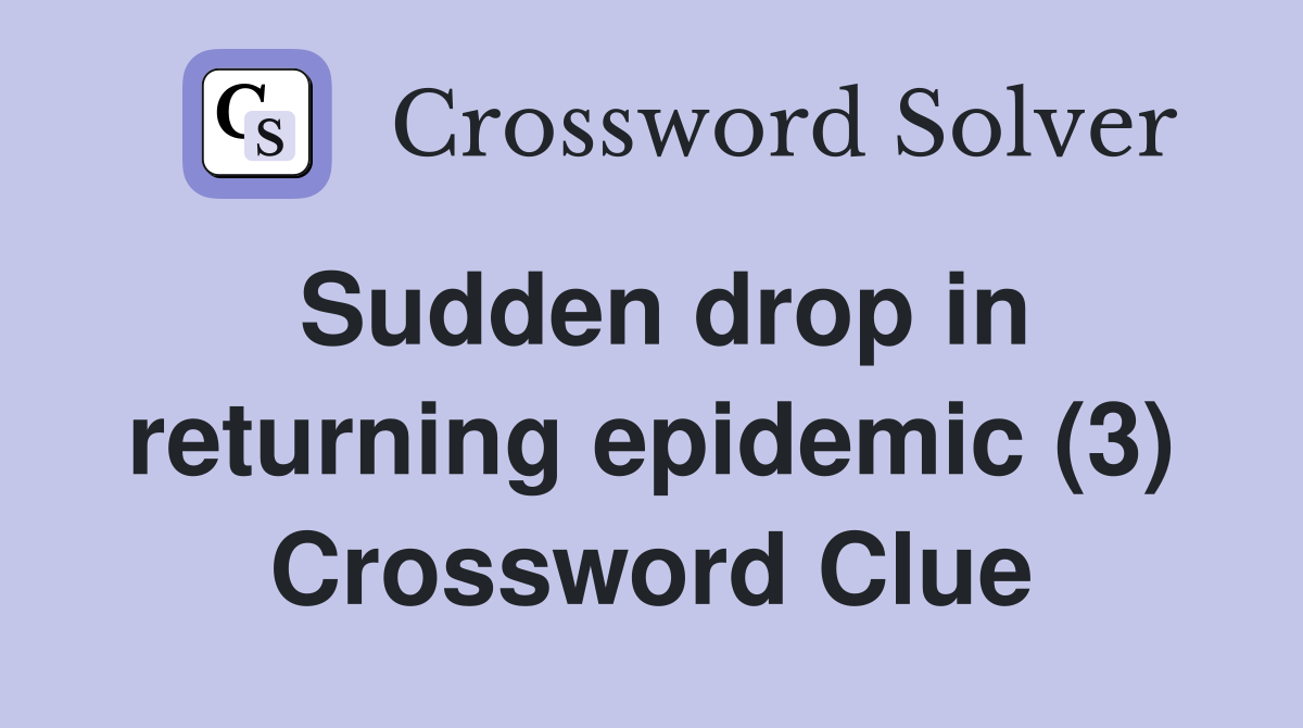 Sudden drop in returning epidemic (3) Crossword Clue