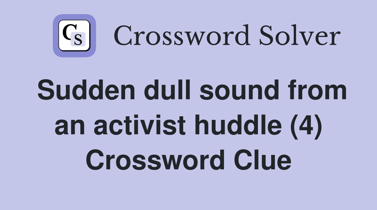 Sudden dull sound from an activist huddle (4) Crossword Clue