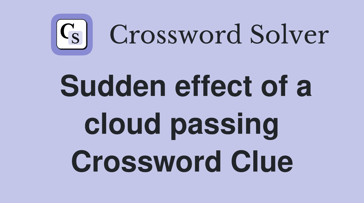 Sudden effect of a cloud passing Crossword Clue