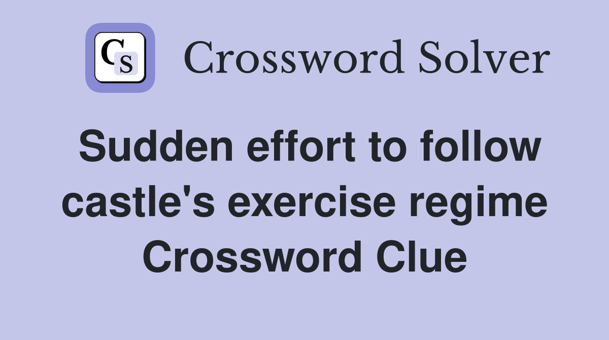 Sudden effort to follow castle's exercise regime Crossword Clue