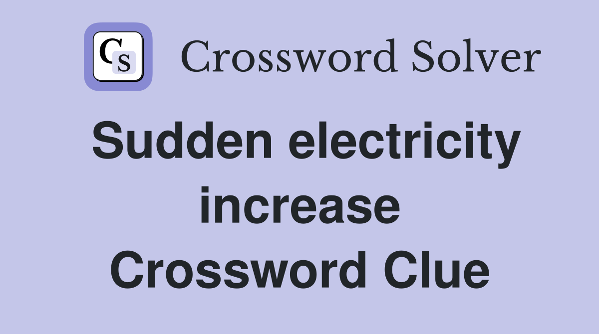 Sudden electricity increase Crossword Clue
