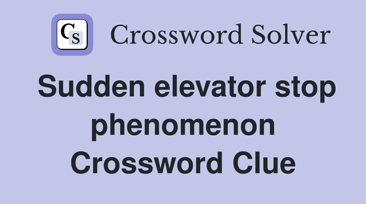 Sudden elevator stop phenomenon Crossword Clue