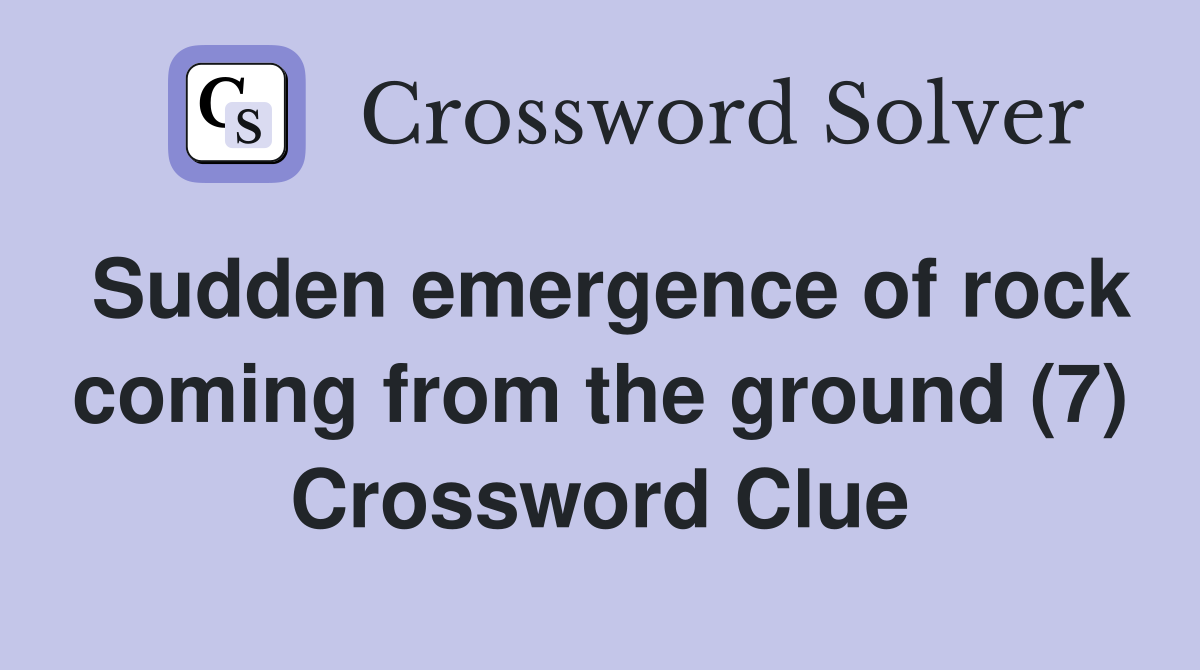 Sudden emergence of rock coming from the ground (7) Crossword Clue