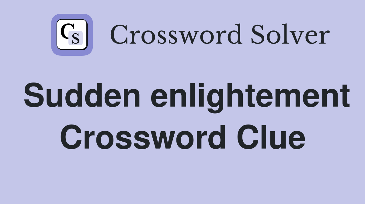 Sudden enlightement Crossword Clue