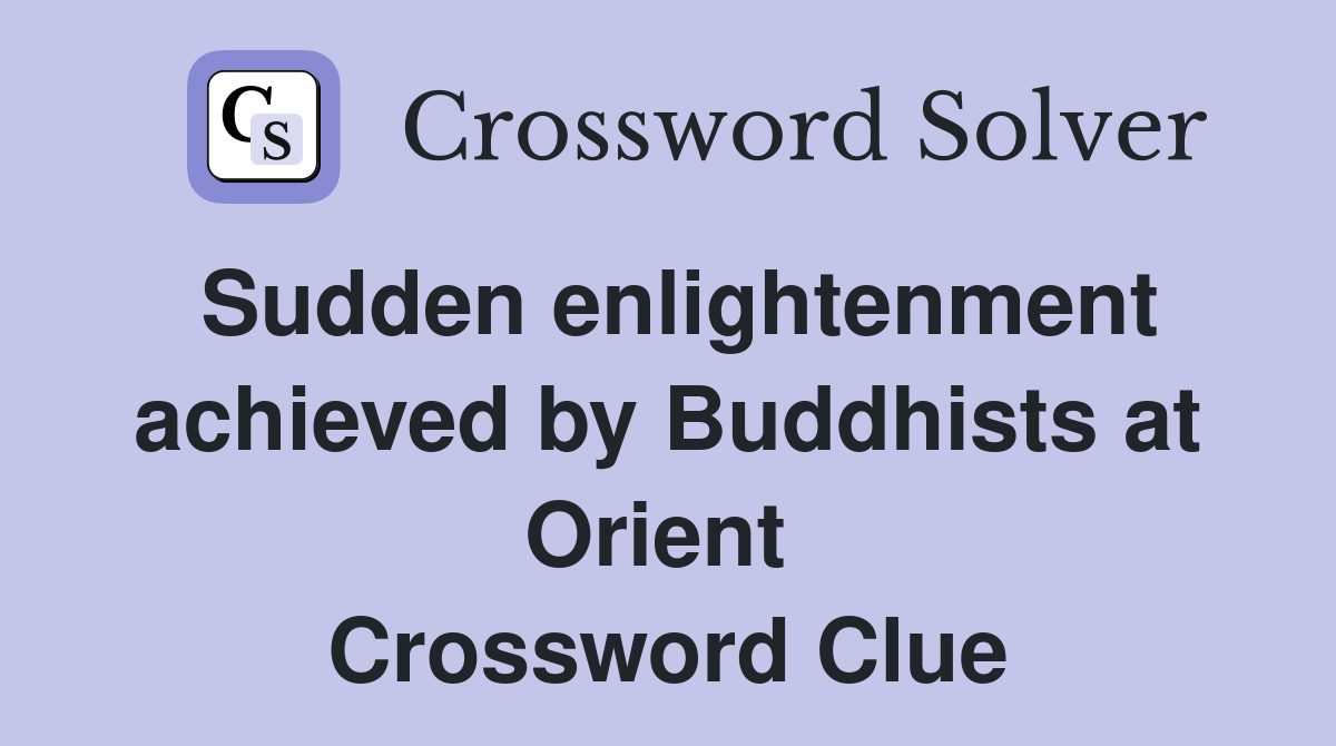 Sudden enlightenment achieved by Buddhists at Orient  Crossword Clue