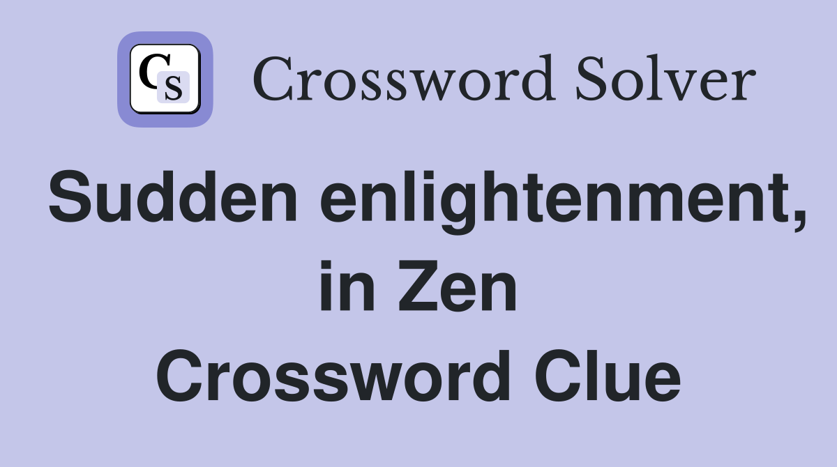 Sudden enlightenment, in Zen Crossword Clue