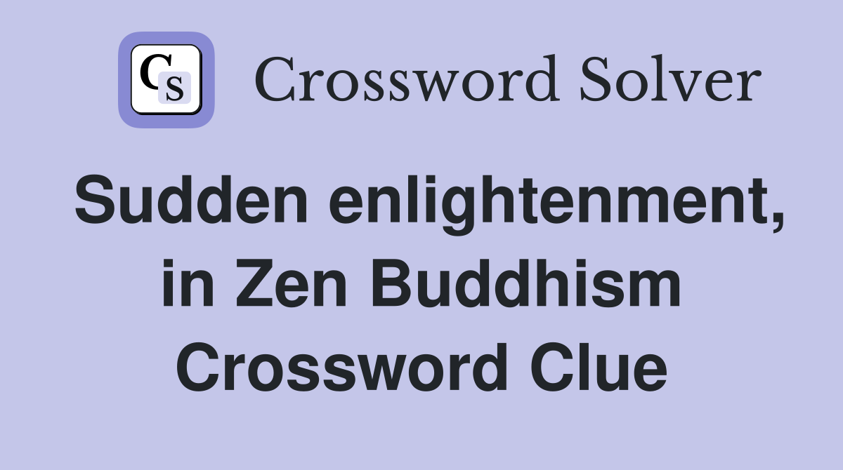 Sudden enlightenment, in Zen Buddhism Crossword Clue