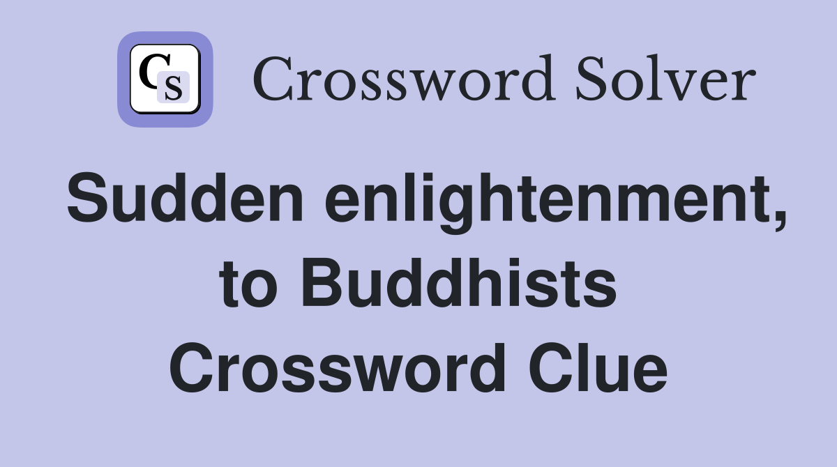 Sudden enlightenment, to Buddhists Crossword Clue