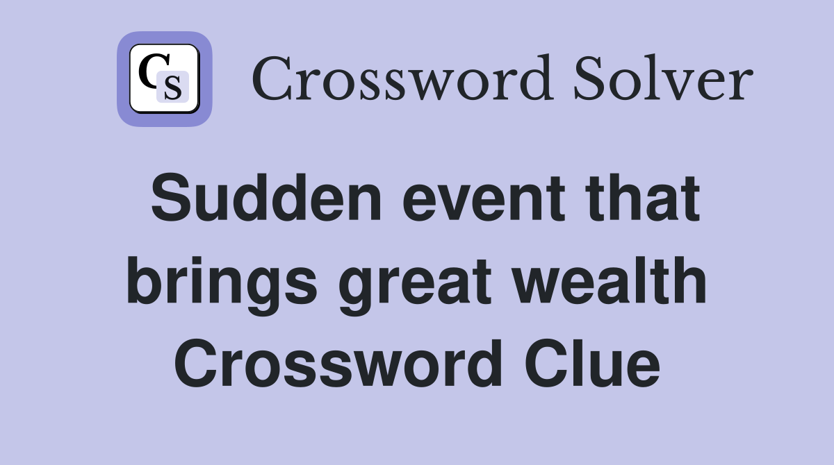 Sudden event that brings great wealth Crossword Clue