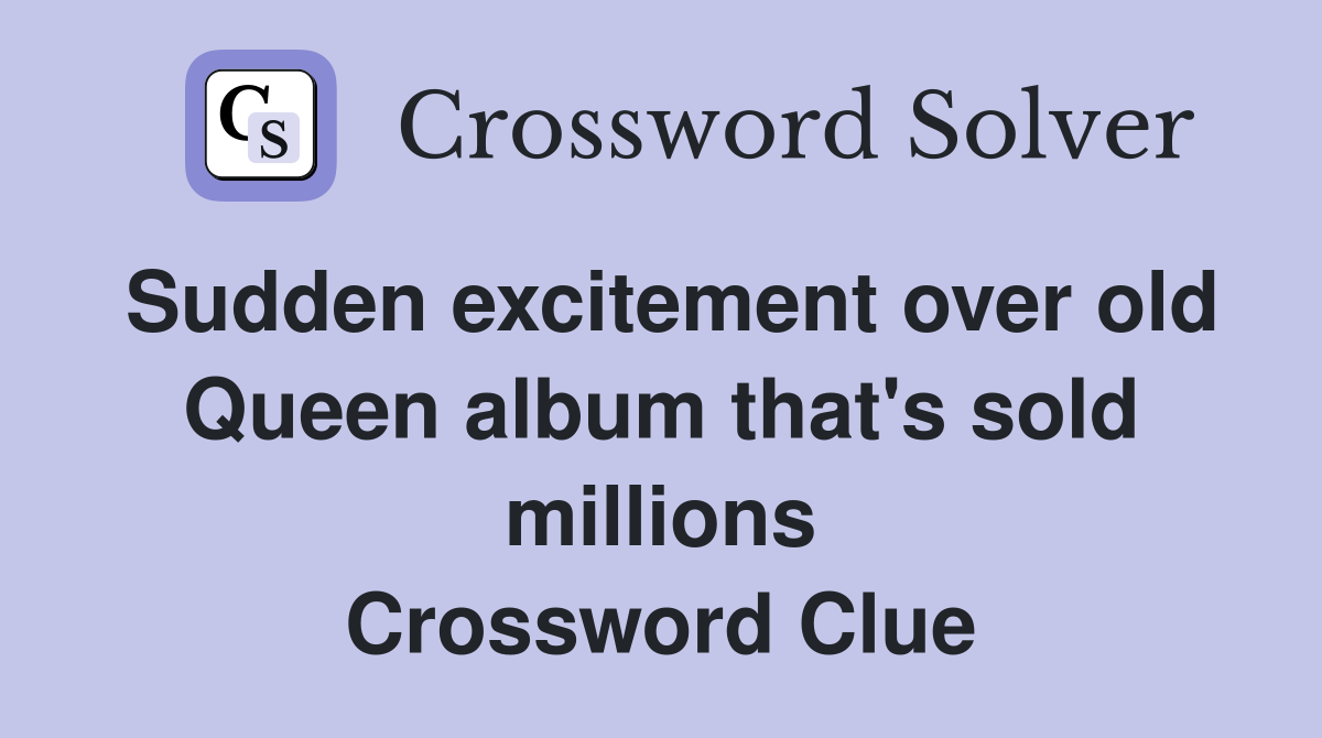 Sudden excitement over old Queen album that's sold millions Crossword Clue