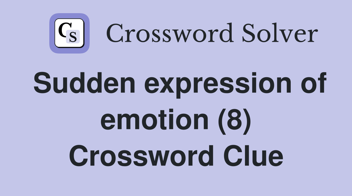 Sudden expression of emotion (8) Crossword Clue