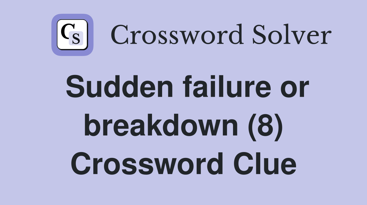 Sudden failure or breakdown (8) Crossword Clue