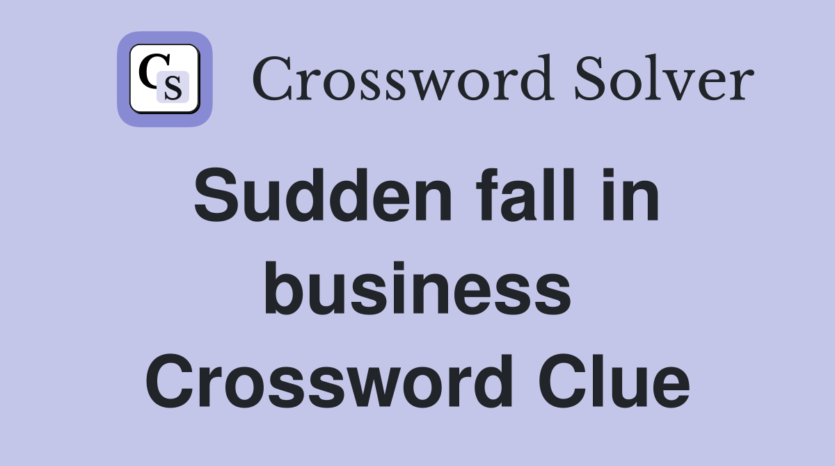 Sudden fall in business Crossword Clue