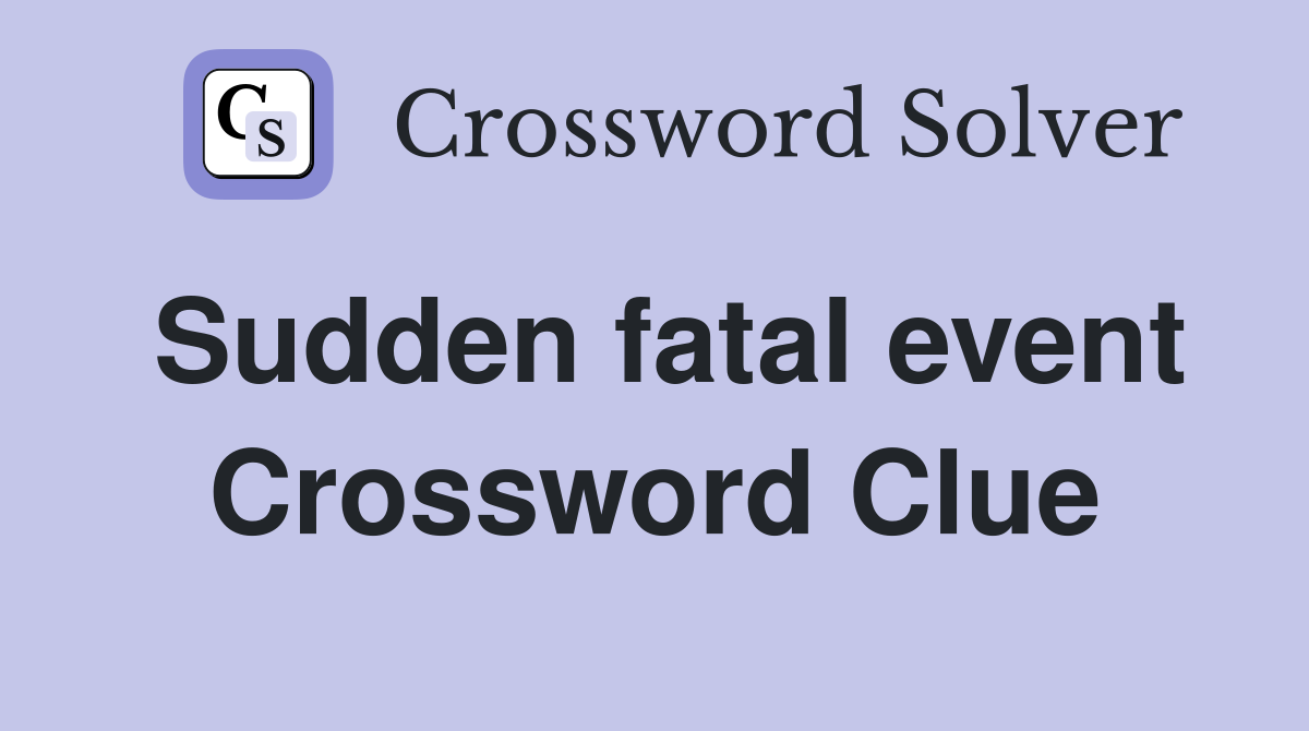Sudden fatal event Crossword Clue