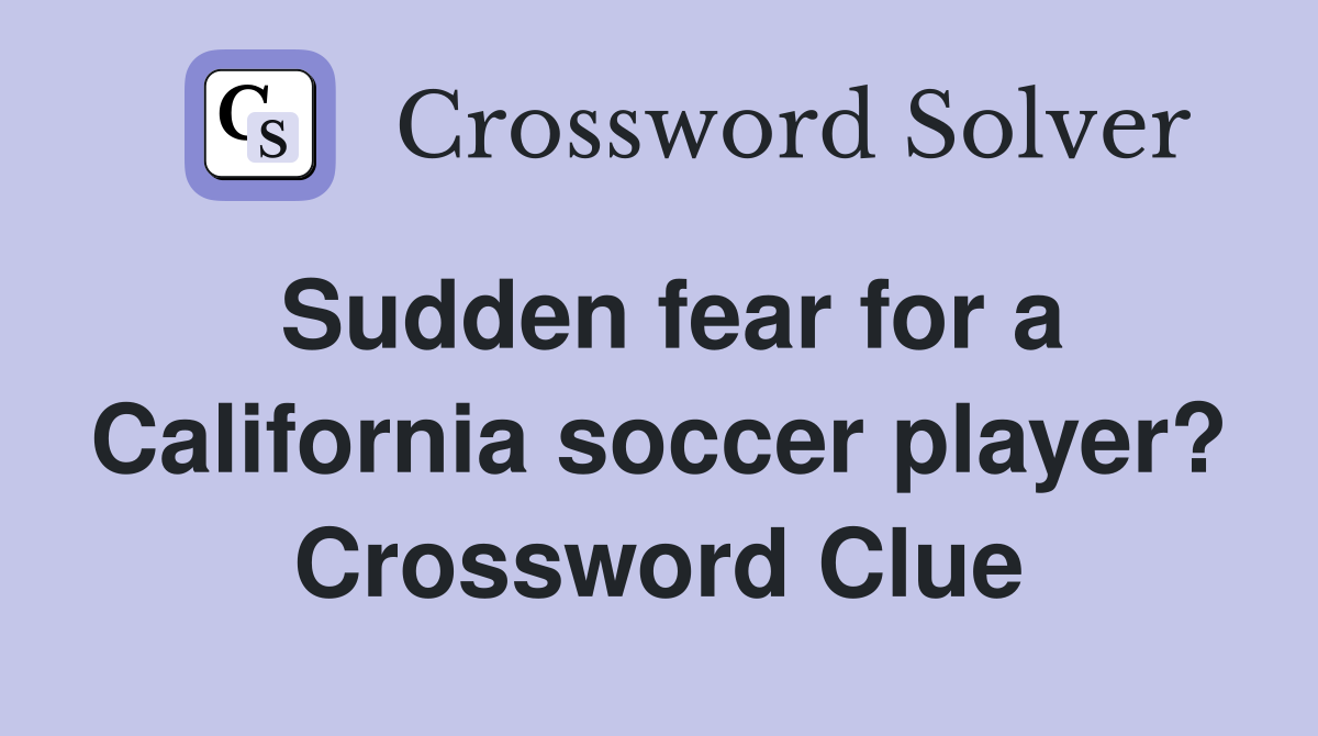 Sudden fear for a California soccer player? Crossword Clue