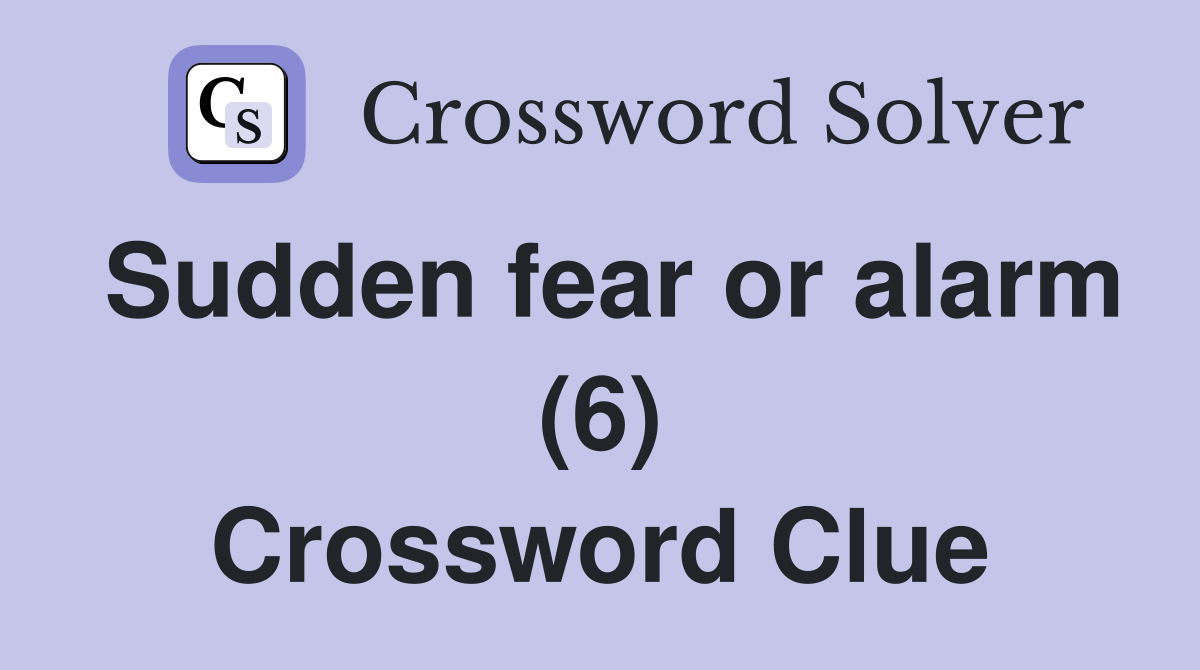 Sudden fear or alarm (6) Crossword Clue
