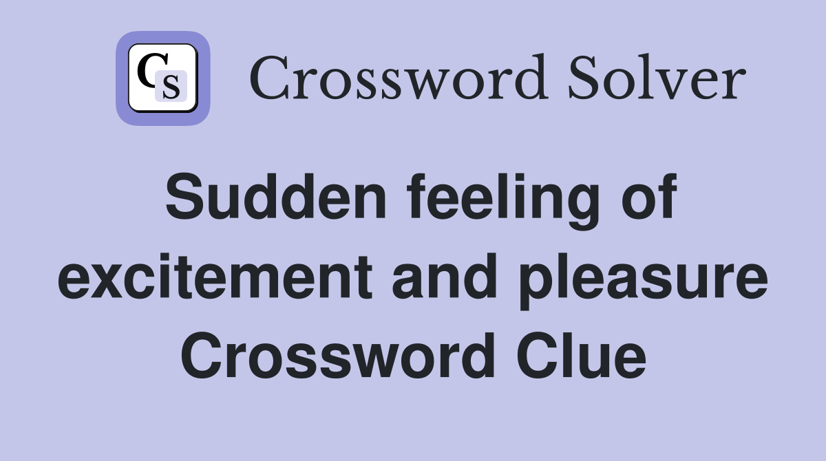 Sudden feeling of excitement and pleasure Crossword Clue