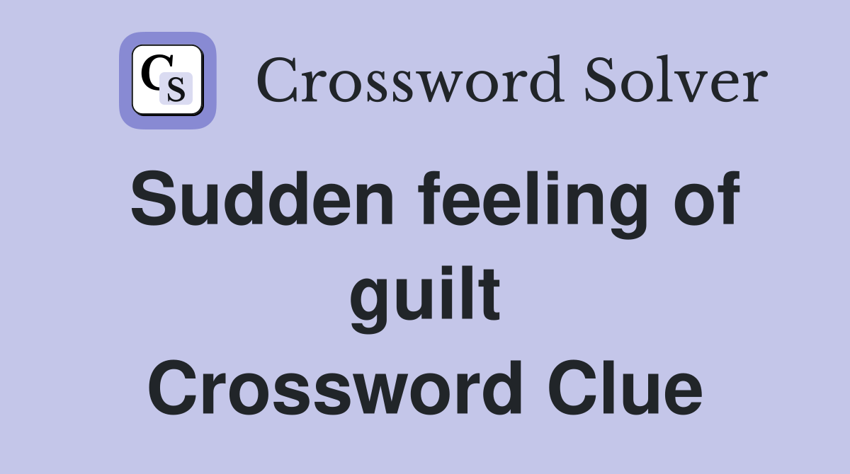 Sudden feeling of guilt Crossword Clue