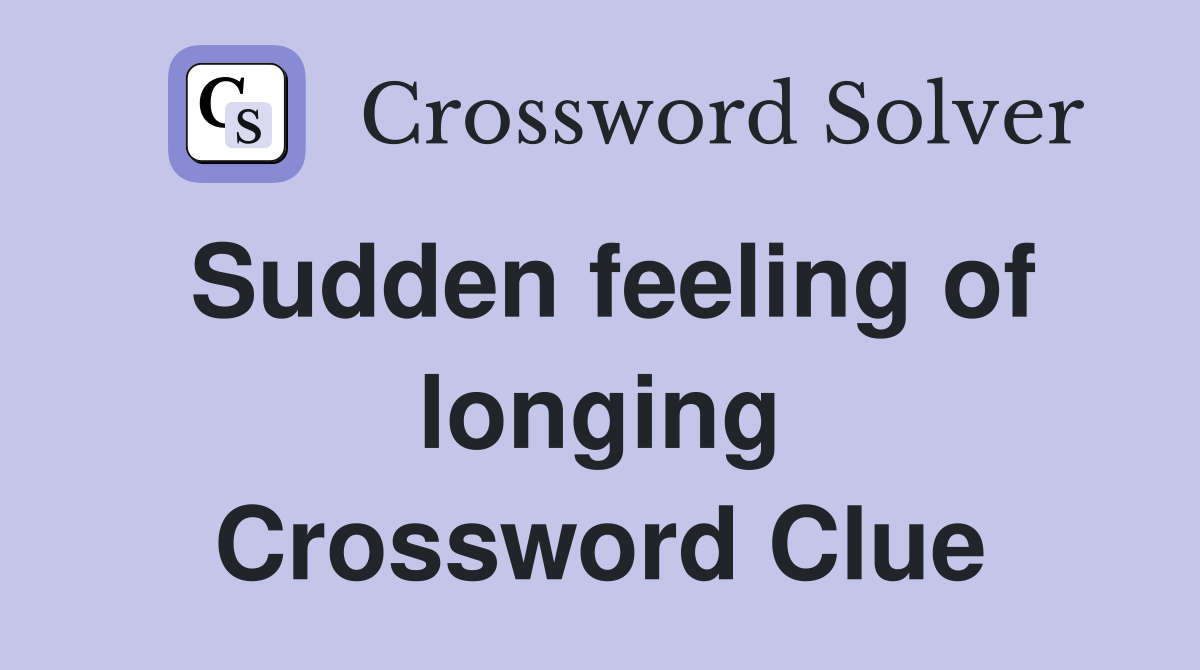 Sudden feeling of longing Crossword Clue