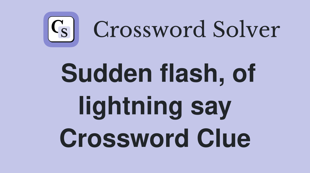 Sudden flash, of lightning say Crossword Clue