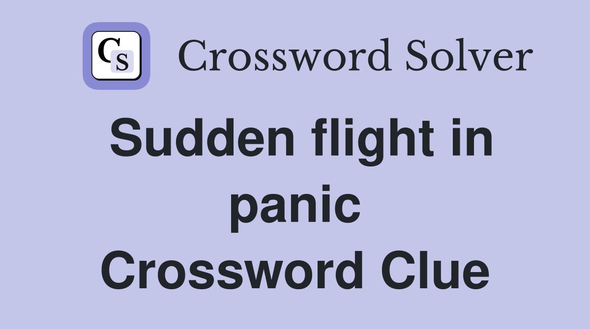 Sudden flight in panic Crossword Clue