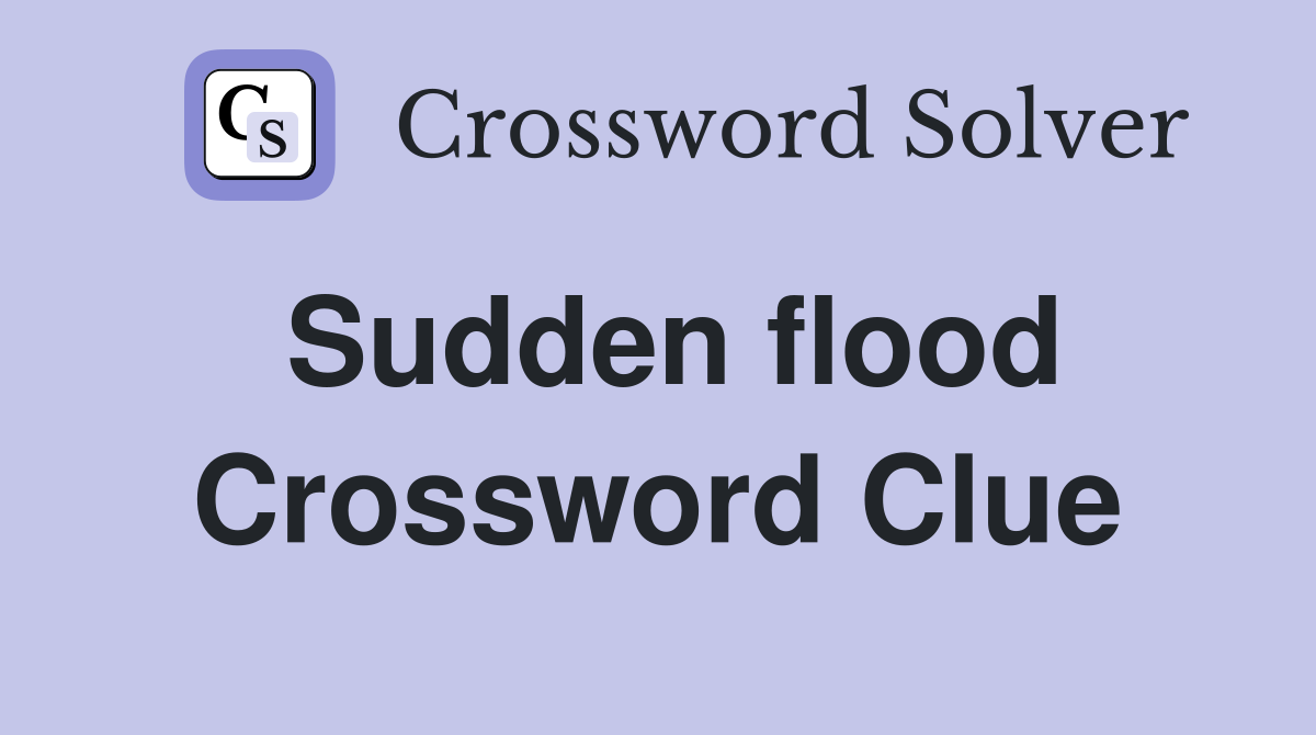 Sudden flood Crossword Clue