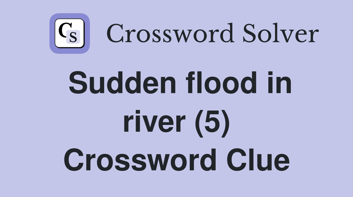 Sudden flood in river (5) Crossword Clue