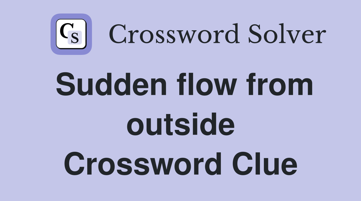 Sudden flow from outside Crossword Clue