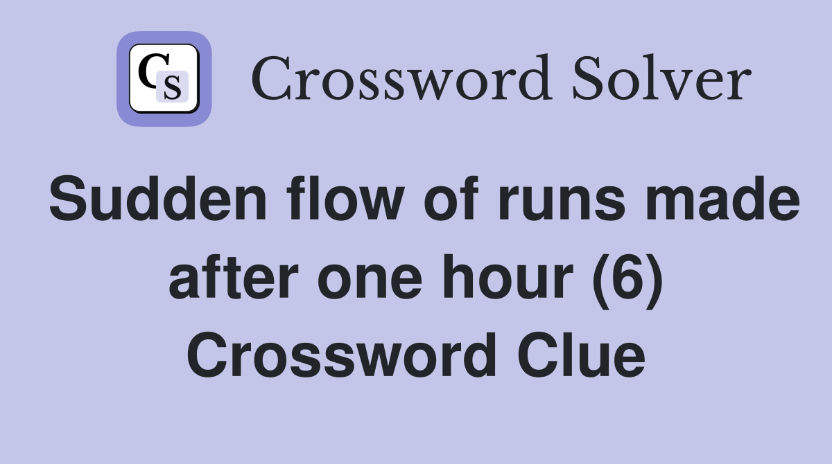 Sudden flow of runs made after one hour (6) Crossword Clue