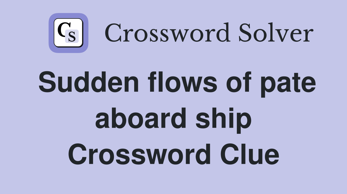 Sudden flows of pate aboard ship Crossword Clue