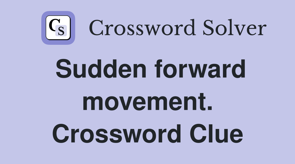 Sudden forward movement. Crossword Clue