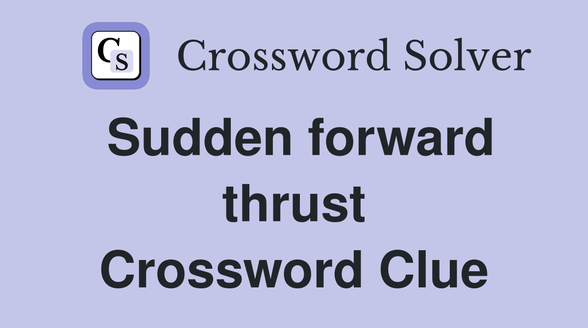 Sudden forward thrust Crossword Clue