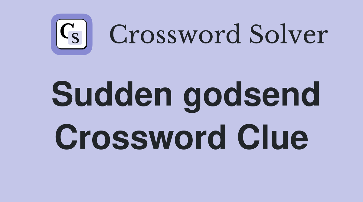 Sudden godsend Crossword Clue