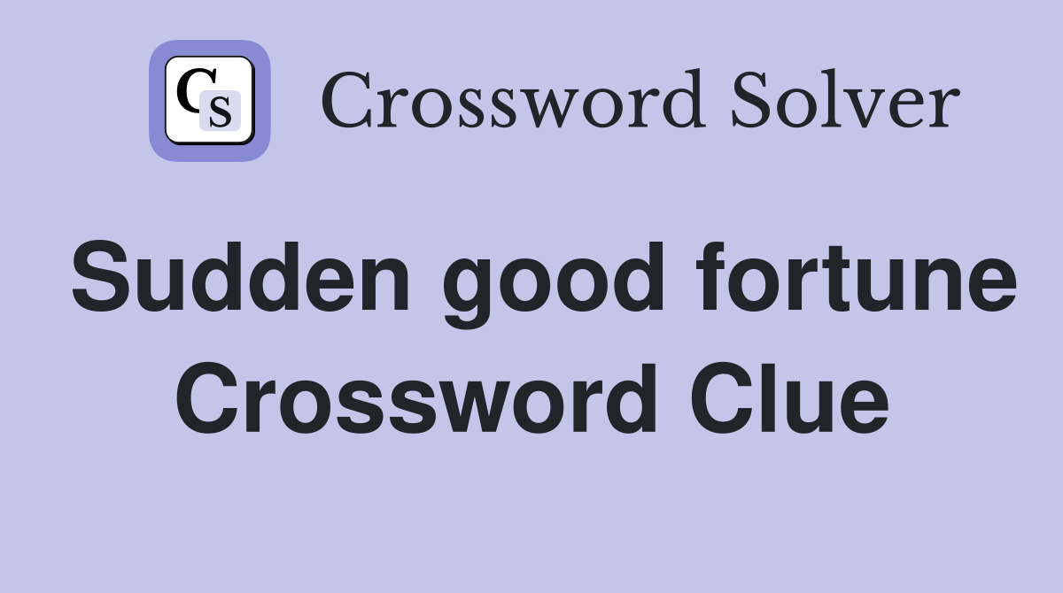 Sudden good fortune Crossword Clue